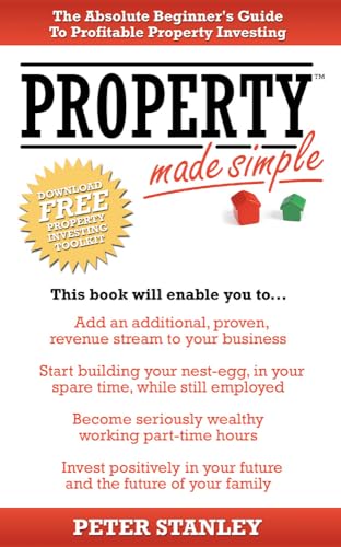 Property Made Simple: The Absolute Beginner's Guide To Profitable Property Investing