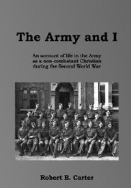 The Army and I: An Account of Life in the Army As a Non-combatant Christian During the Second World War