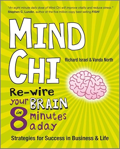 Mind Chi: Re-wire Your Brain in 8 Minutes a Day -- Strategies for Success in Business and Life