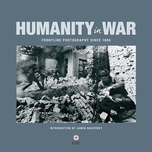 Humanity in War (Red Cross): Frontline Photography since 1850