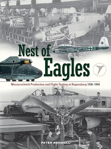 Nest of Eagles: Messerschmitt Production and Flight-Testing at Regensburg 1936-1945
