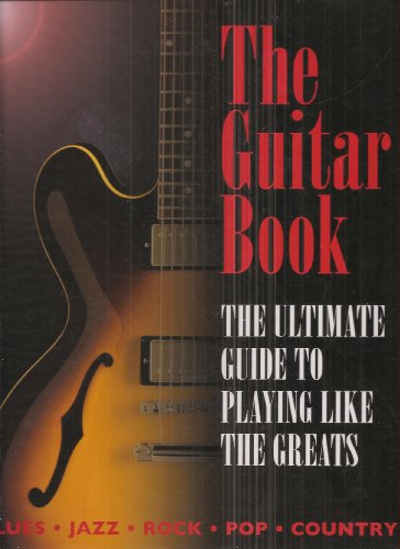 The Guitar Book: The Ultimate Guide to Playing Like the Greats (Blues - Jazz - Rock - Pop - Country)