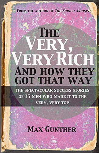 The Very, Very Rich and How They Got That Way: The Spectacular Success Stories on 15 Men Who Made It to the Very Top: The Spectacular Success Stories of 15 Men Who Made it to the Very, Very Top