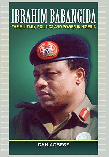 Ibrahim Babangida: The Military, Politics Ad Power in Nigeria