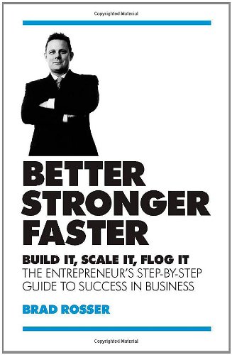 Better, Stronger, Faster: Build it, Scale it, Flog it - The Entrepreneur's Guide to Success in Business