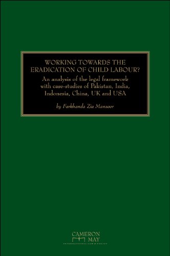 Working Towards the Eradication of Child Labour: An Analysis of the Legal Framework with Case-studies of Pakistan, India, Indonesia, China, UK and USA