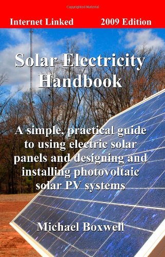 Solar Electricity Handbook: A simple, practical guide to using electric solar panels and designing and installing photovoltaic solar PV systems