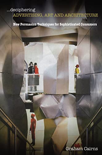 Deciphering Advertising, Art and Architecture: New Persuasion Techniques for Sophisticated Consumers