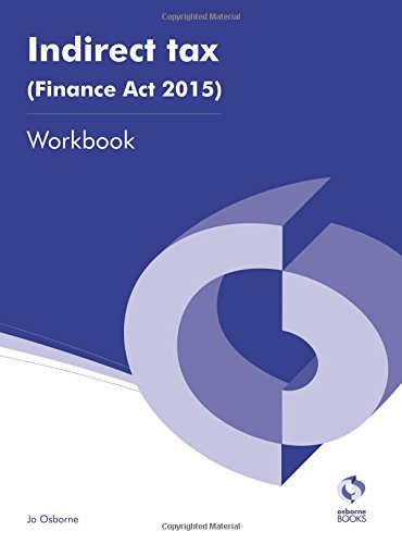 Indirect Tax (Finance Act 2015) Workbook (AAT Accounting - Level 3 Diploma in Accounting)
