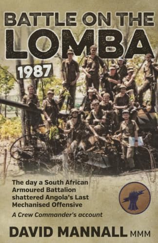 Battle on the Lomba 1987: The Day a South African Armoured Battalion shattered Angola’s Last Mechanized Offensive - A Crew Commander's Account