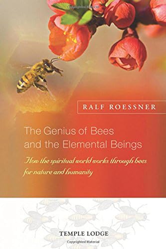 The Genius of Bees and the Elemental Beings: How the Spiritual World Works Through Bees for Nature and Humanity