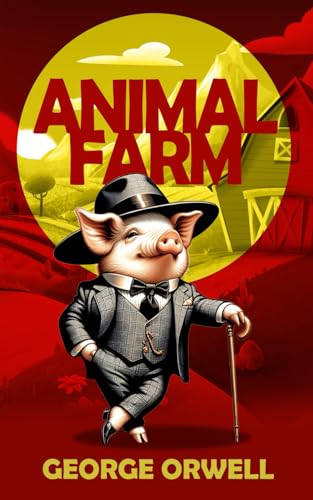 Animal Farm by George Orwell: The Original Classic - A Satirical Tale of Power, Rebellion, and the Human Condition