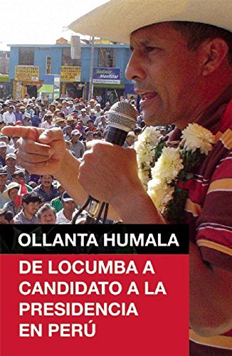 Ollanta Humala: De Locumba a candidato a la presidencia en Peru