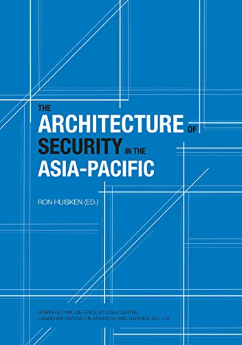 The Architecture of Security in the Asia-Pacific (Strategic and Defence Studies Centre (Sdsc))