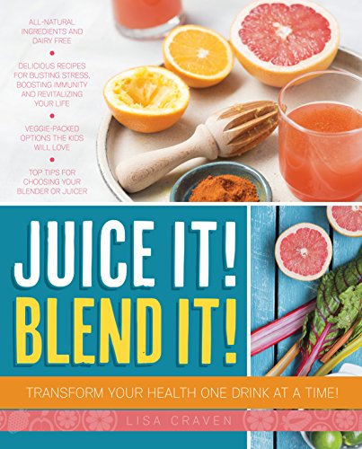 Juice It! Blend It!: Transform Your Health One Drink at a Time!