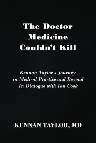 The Doctor Medicine Couldn't Kill: Kennan Taylor's Journey in Medical Practice and Beyond In Dialogue with Ian Cook