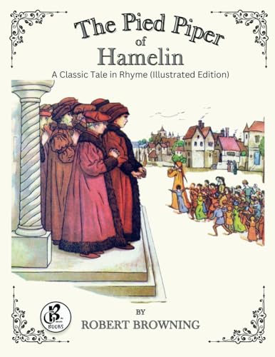 The Pied Piper of Hamelin: A Classic Tale in Rhyme (Illustrated Edition)