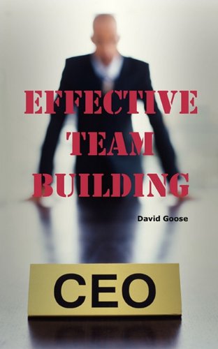 Effective Team Building: Corporate Team Building Ideas, Activities, Games, Events, Exercises and Ice Breakers for Leaders and Managers.