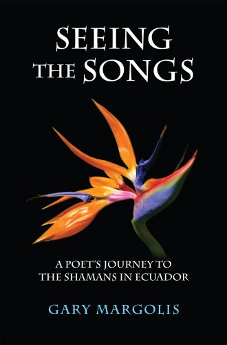 Seeing the Songs: A Poet's Journey to the Shamans in Ecuador
