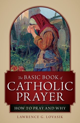 Basic Book of Catholic Prayer: How to Pray & Why