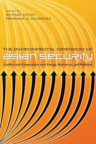 The Environmental Dimension of Asian Security: Conflict And Cooperation over Energy, Resources, And Pollution