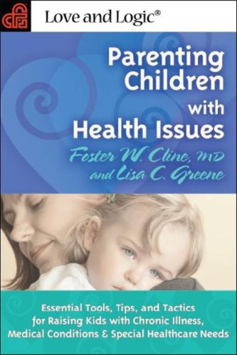 Parenting Children with Health Issues: Essential Tools, Tips, and Tactics for Raising Kids with Chronic Illness, Medical Conditions & Special ... with Chronic Illness and Medical Conditions