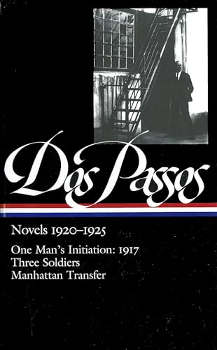 Dos Passos: Novels 1920-1925: One Man's Initiation: 1917, Three Soldiers, Manhattan Transfer (The Library of America)