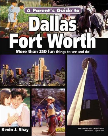 A Parent's Guide to Dallas-Fort Worth: More Than 250 Fun Things to See & Do! (Parent's Guide Press Travel Series)