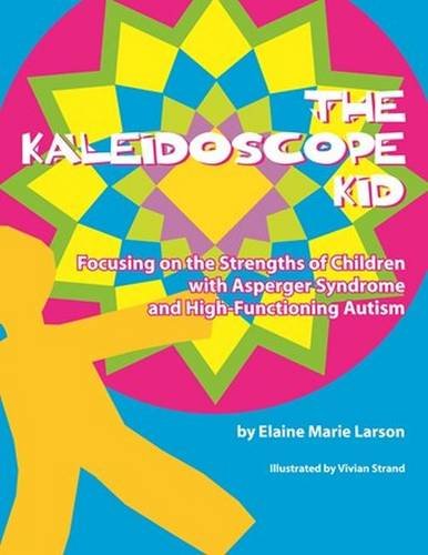 The Kaleidoscope Kid: Focusing on the Strengths of Children With Asperger Syndrome and High-Functioning Autism