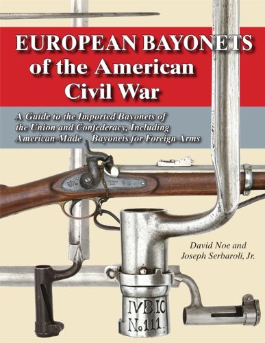 European Bayonets of the American Civil War: A Guide to the Imported Bayonets of the Union and Confederacy, Including American-made Bayonets for Foreign Arms