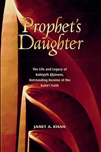 Prophet's Daughter: The Life and Legacy of Bahiyyih Khanum, Outstanding Heroine of the Baha'i Faith