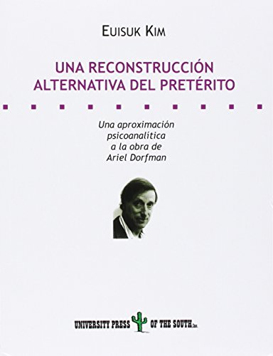 Una reconstruccion alternativa del preterito: Una aproximacion psicoanalitica a la obra de Ariel Dorfman