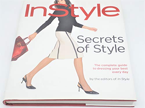 Secrets of Style: "Instyle's" Complete Guide to Dressing Your Best Every Day