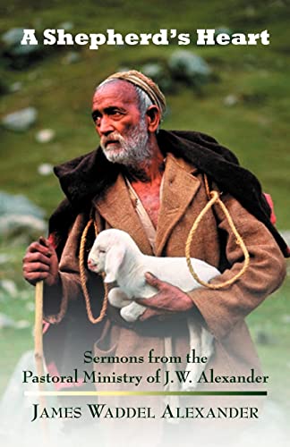 A Shepherd's Heart: Sermons From The Pastoral Ministry Of J.w. Alexander