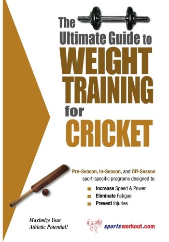 The Ultimate Guide To Weight Training for Cricket (The Ultimate Guide to Weight Training for Sports, 8)