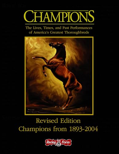 Champions: The Lives, Times, And Past Performances of America's Greatest Thoroghbreds