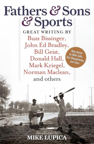 Fathers & Sons & Sports: Great Writing by Buzz Bissinger, John Ed Bradley, Bill Geist, Donald Hall, Mark Kriegel, Norman Maclean, and others