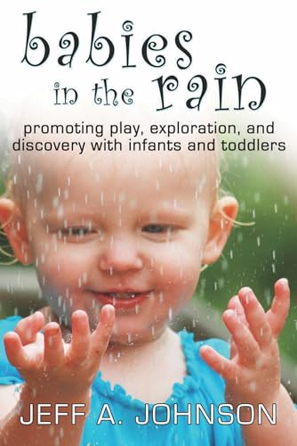 Babies in the Rain: Promoting Play, Exploration, and Discovery with Infants and Toddlers