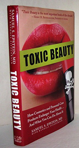 Toxic Beauty: How Cosmetics and Personal-Care Products Endanger Your Health... and What You Can Do About It