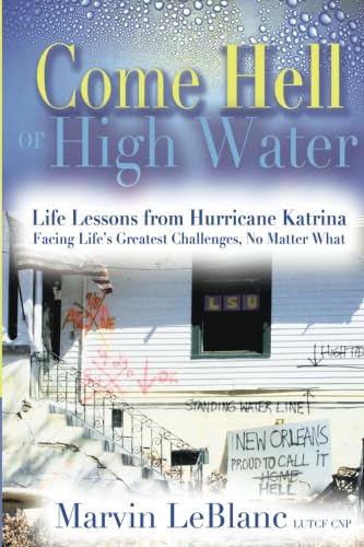 Come Hell or High Water: Life Lessons from Hurricane Katrina: Facing Life's Greatest Challenges, No Matter What