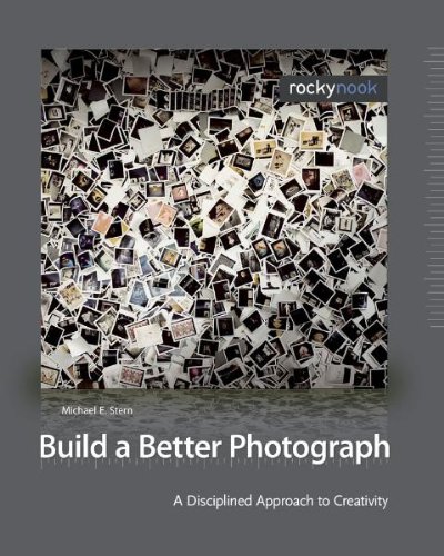 Build a Better Photograph: A Disciplined Approach to Creativity