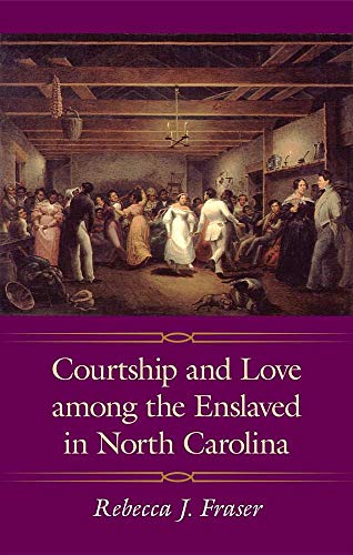 Courtship and Love among the Enslaved in North Carolina (Margaret Walker Alexander Series in African American Studies)