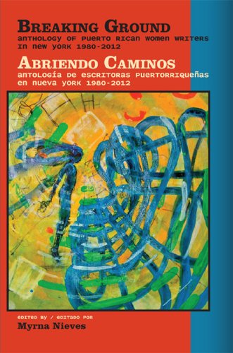 Breaking Ground: Anthology of Puerto Rican Women Writers in New York 1980-2012/Abriendo Caminos: antologia de escritoras puertorriquenas en Nueva York ... (English and Spanish Edition)