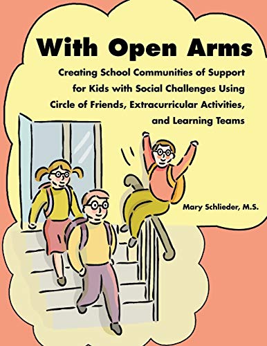 With Open Arms: Creating School Communities of Support for Kids with Social Challenges Using Circle of Friends, Extracurricular Activities, and Learnning Teams