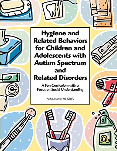 Hygiene and Related Behaviors for Children and Adolescents With Autism Spectrum and Related Disorders: A Fun Curriculum With a Focus on Social Understanding