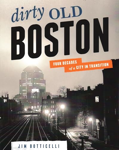 Dirty Old Boston: Four Decades of a City in Transition