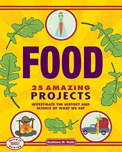 Food: 25 Amazing Projects Investigate the History and Science of What We Eat