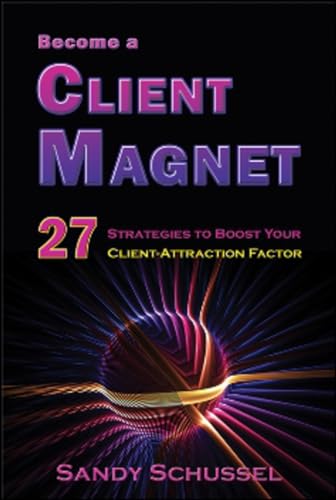 Become a Client Magnet: 27 Strategies to Boost Your Client-Attraction Factor