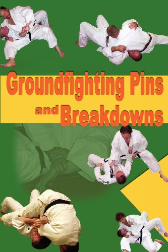 Groundfighting Pins and Breakdowns: Effective Pins and Breakdowns for Judo, Jujitsu, Submission Grappling and Mixed Martial Arts