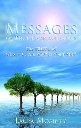Messages Of Truth For Mankind: The Truth Of Who You Are Will Set You Free!